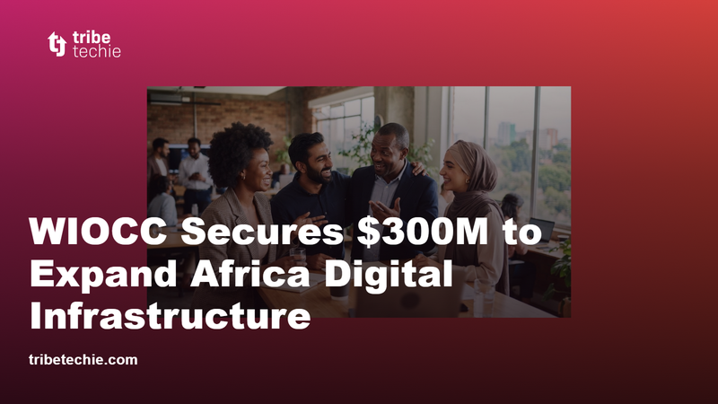 WIOCC Secures $300M to Expand Africa Digital Infrastructure