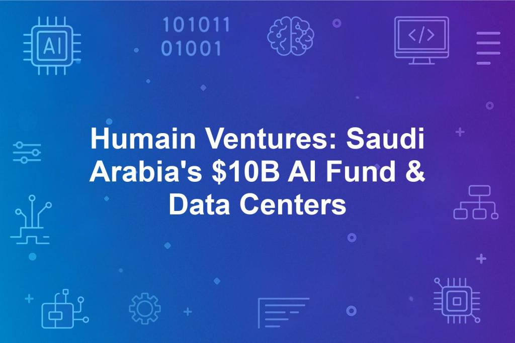 Humain Ventures Launches $10B AI Fund Backed by Saudi PIF