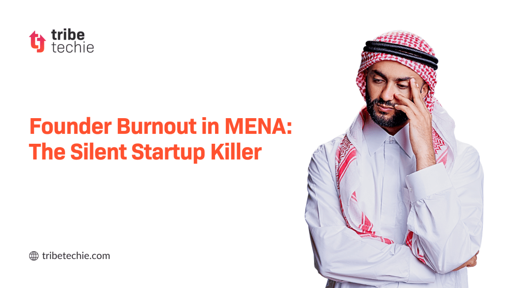 Credit: Tribe Techie Founder Burnout in MENA: The Silent Startup Killer