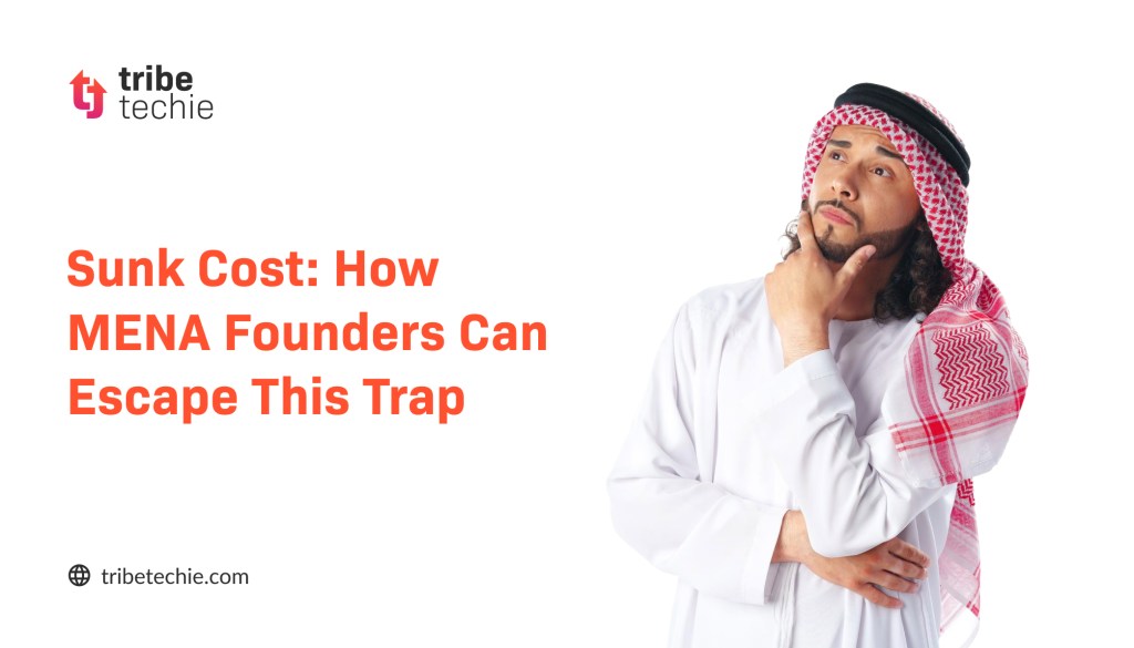 Sunk Cost: How MENA Founders Can Escape This Trap


