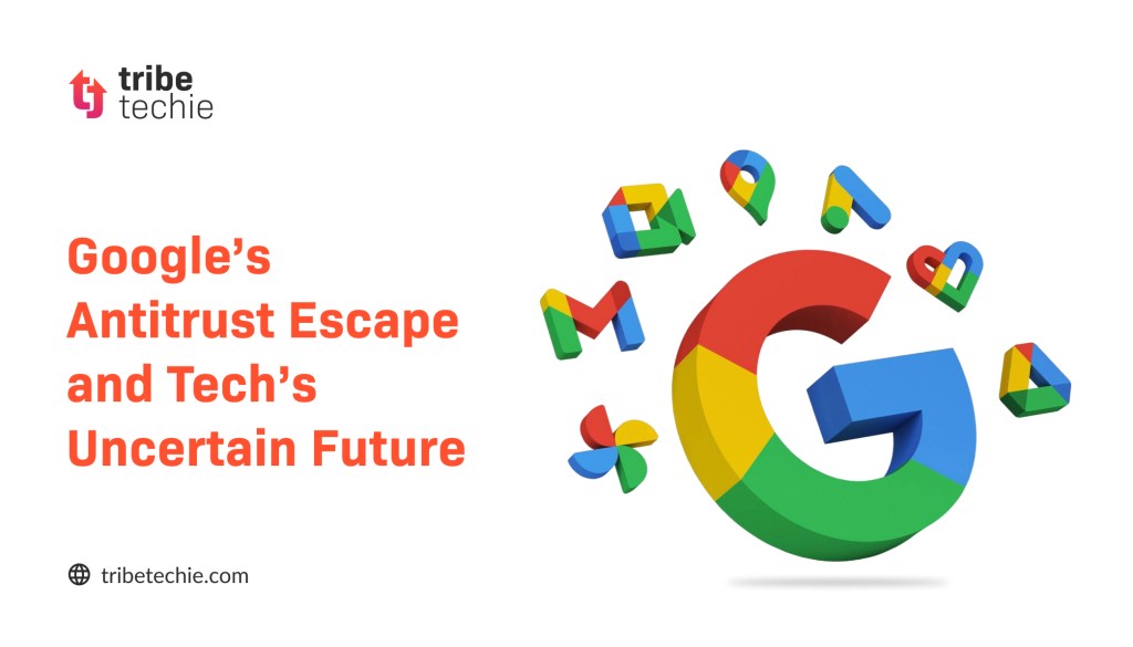 Credit: Tribe Techie Google’s Antitrust Escape and Tech’s Uncertain Future