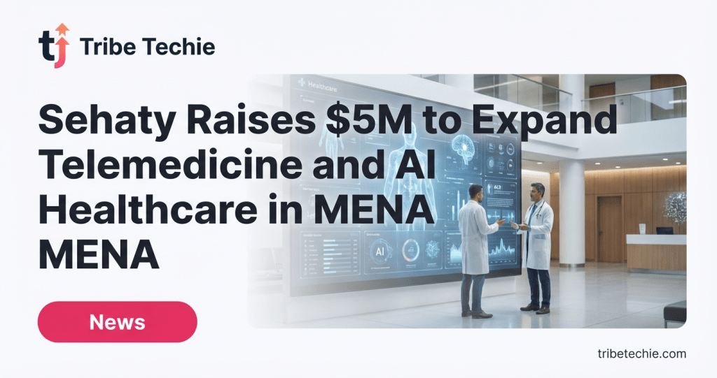 Sehaty Raises $5M to Expand Telemedicine and AI Healthcare in MENA